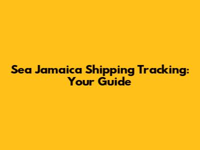 Sea Jamaica Shipping Tracking: Your Guide