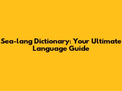 Sea-lang Dictionary: Your Ultimate Language Guide