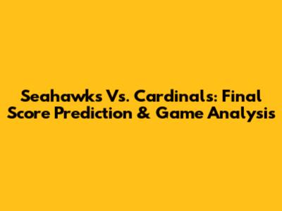 Seahawks Vs. Cardinals: Final Score Prediction & Game Analysis
