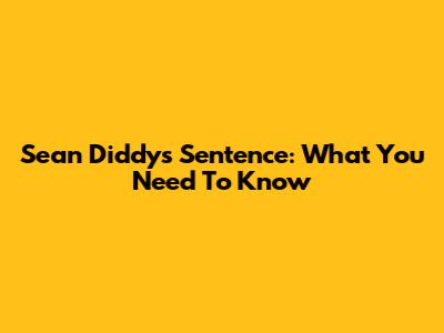 Sean Diddy's Sentence: What You Need To Know