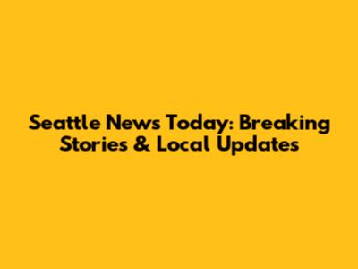 Seattle News Today: Breaking Stories & Local Updates