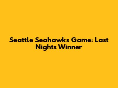 Seattle Seahawks Game: Last Night's Winner