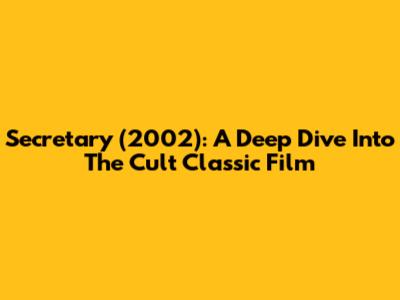 Secretary (2002): A Deep Dive Into The Cult Classic Film