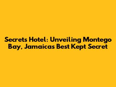 Secrets Hotel: Unveiling Montego Bay, Jamaica's Best Kept Secret