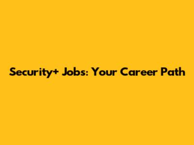Security+ Jobs: Your Career Path