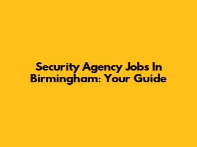 Security Agency Jobs In Birmingham: Your Guide