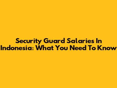 Security Guard Salaries In Indonesia: What You Need To Know