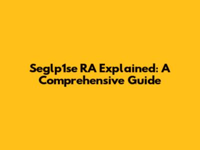 Seglp1se RA Explained: A Comprehensive Guide