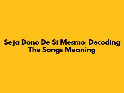 Seja Dono De Si Mesmo: Decoding The Song's Meaning