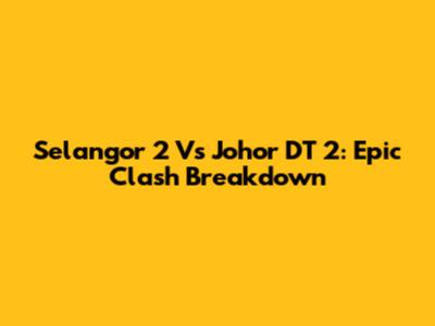 Selangor 2 Vs Johor DT 2: Epic Clash Breakdown