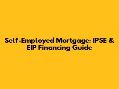 Self-Employed Mortgage: IPSE & EIP Financing Guide