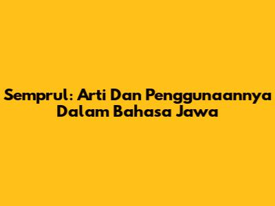 Semprul: Arti Dan Penggunaannya Dalam Bahasa Jawa