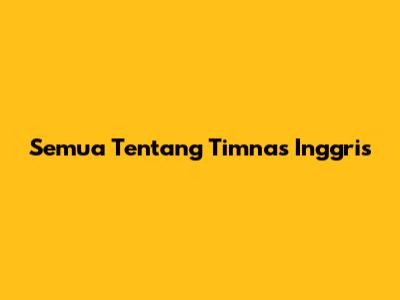 Semua Tentang Timnas Inggris