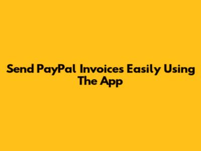 Send PayPal Invoices Easily Using The App
