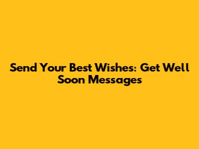 Send Your Best Wishes: Get Well Soon Messages