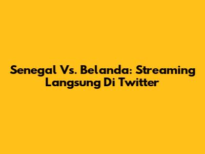 Senegal Vs. Belanda: Streaming Langsung Di Twitter