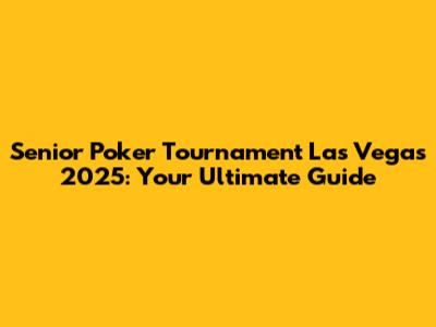 Senior Poker Tournament Las Vegas 2025: Your Ultimate Guide