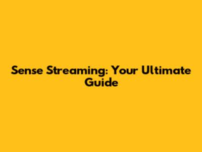 Sense Streaming: Your Ultimate Guide