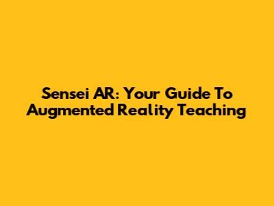 Sensei AR: Your Guide To Augmented Reality Teaching