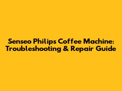 Senseo Philips Coffee Machine: Troubleshooting & Repair Guide