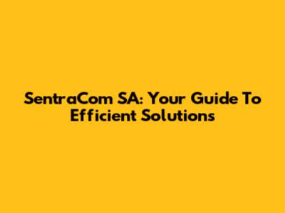 SentraCom SA: Your Guide To Efficient Solutions