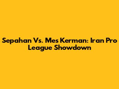 Sepahan Vs. Mes Kerman: Iran Pro League Showdown