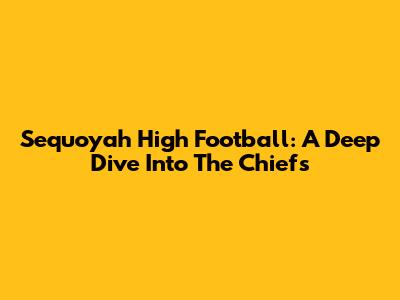 Sequoyah High Football: A Deep Dive Into The Chiefs