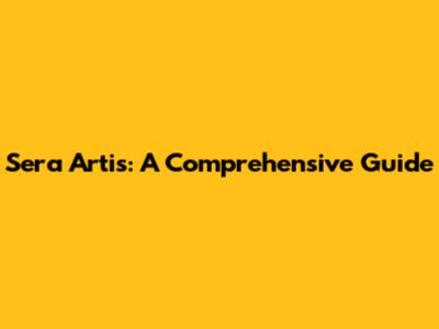Sera Artis: A Comprehensive Guide