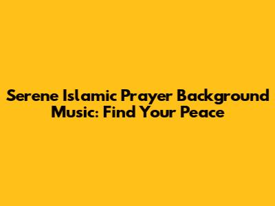 Serene Islamic Prayer Background Music: Find Your Peace