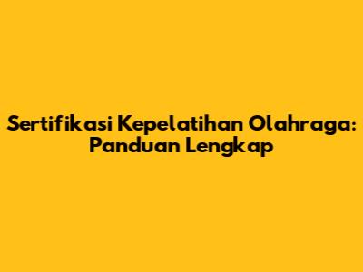 Sertifikasi Kepelatihan Olahraga: Panduan Lengkap