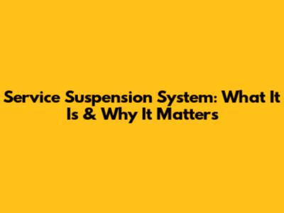 Service Suspension System: What It Is & Why It Matters