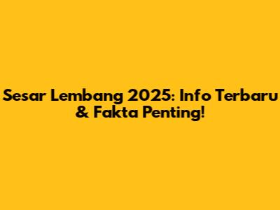 Sesar Lembang 2025: Info Terbaru & Fakta Penting!