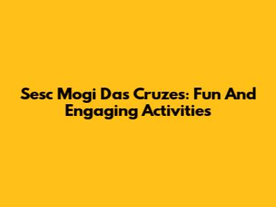 Sesc Mogi Das Cruzes: Fun And Engaging Activities