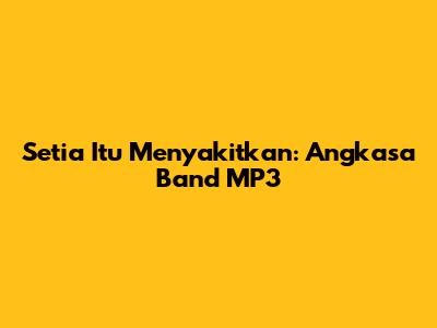 Setia Itu Menyakitkan: Angkasa Band MP3