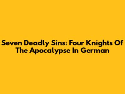 Seven Deadly Sins: Four Knights Of The Apocalypse In German