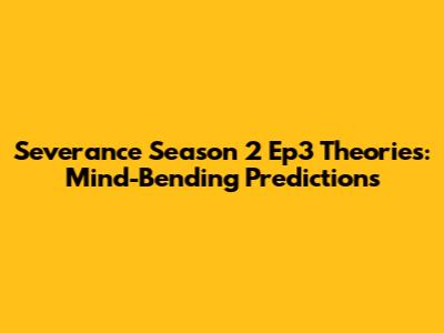 Severance Season 2 Ep3 Theories: Mind-Bending Predictions