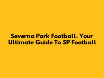 Severna Park Football: Your Ultimate Guide To SP Football