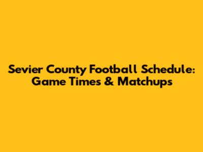 Sevier County Football Schedule: Game Times & Matchups