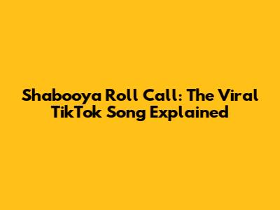 Shabooya Roll Call: The Viral TikTok Song Explained