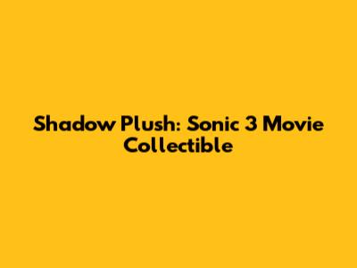 Shadow Plush: Sonic 3 Movie Collectible
