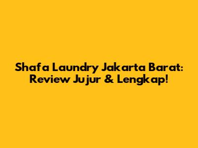 Shafa Laundry Jakarta Barat: Review Jujur & Lengkap!