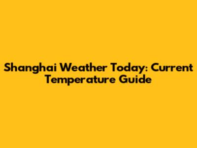 Shanghai Weather Today: Current Temperature Guide