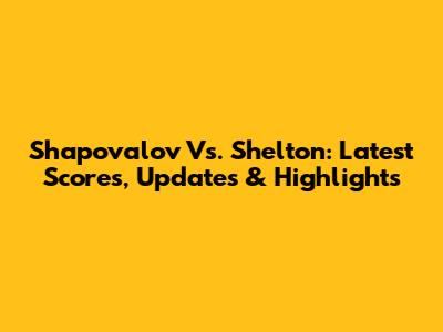 Shapovalov Vs. Shelton: Latest Scores, Updates & Highlights