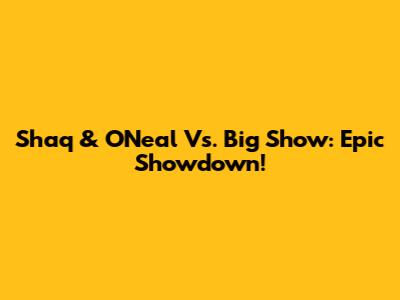 Shaq & O'Neal Vs. Big Show: Epic Showdown!