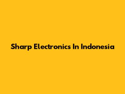 Sharp Electronics In Indonesia