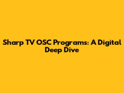 Sharp TV OSC Programs: A Digital Deep Dive