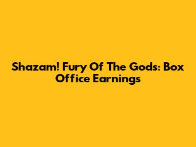 Shazam! Fury Of The Gods: Box Office Earnings
