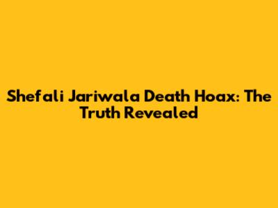 Shefali Jariwala Death Hoax: The Truth Revealed
