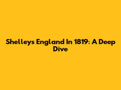 Shelley's England In 1819: A Deep Dive