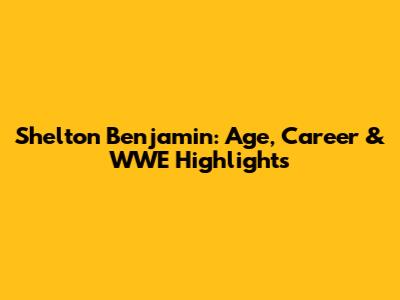 Shelton Benjamin: Age, Career & WWE Highlights